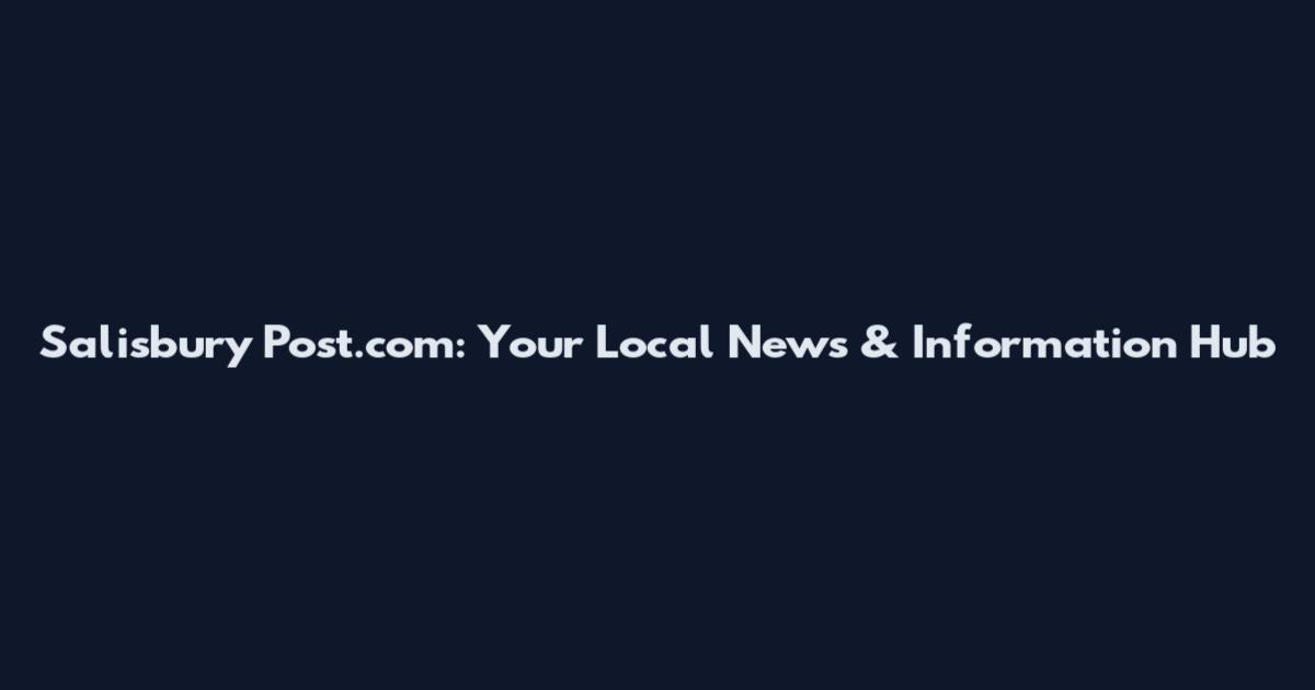 Salisbury Post.com: Your Local News & Information Hub