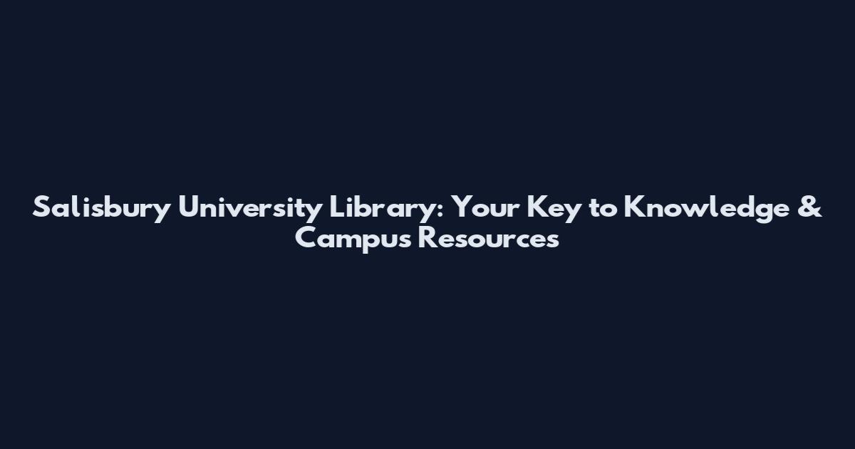 Salisbury University Library: Your Key to Knowledge & Campus Resources