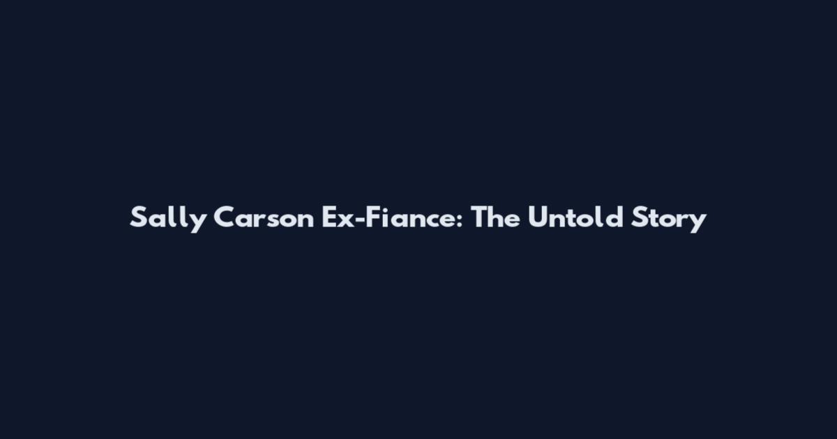 Sally Carson Ex-Fiance: The Untold Story