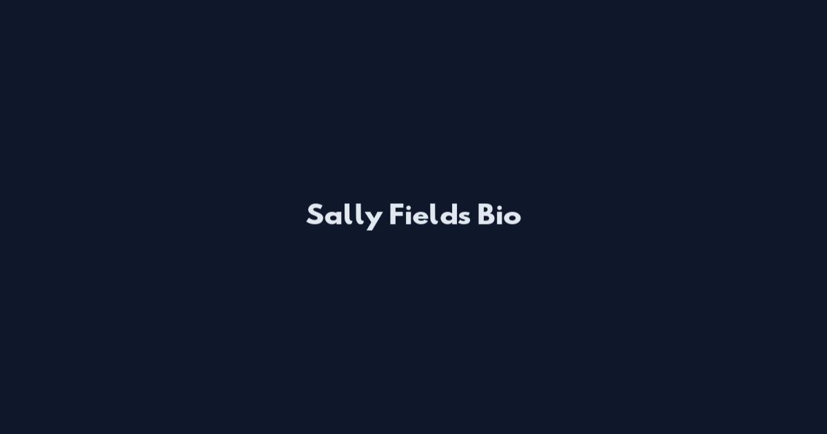 Sally Fields Bio