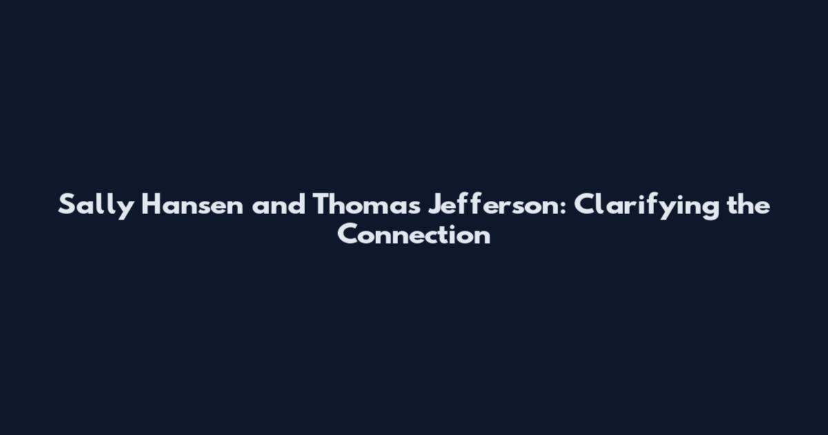 Sally Hansen and Thomas Jefferson: Clarifying the Connection