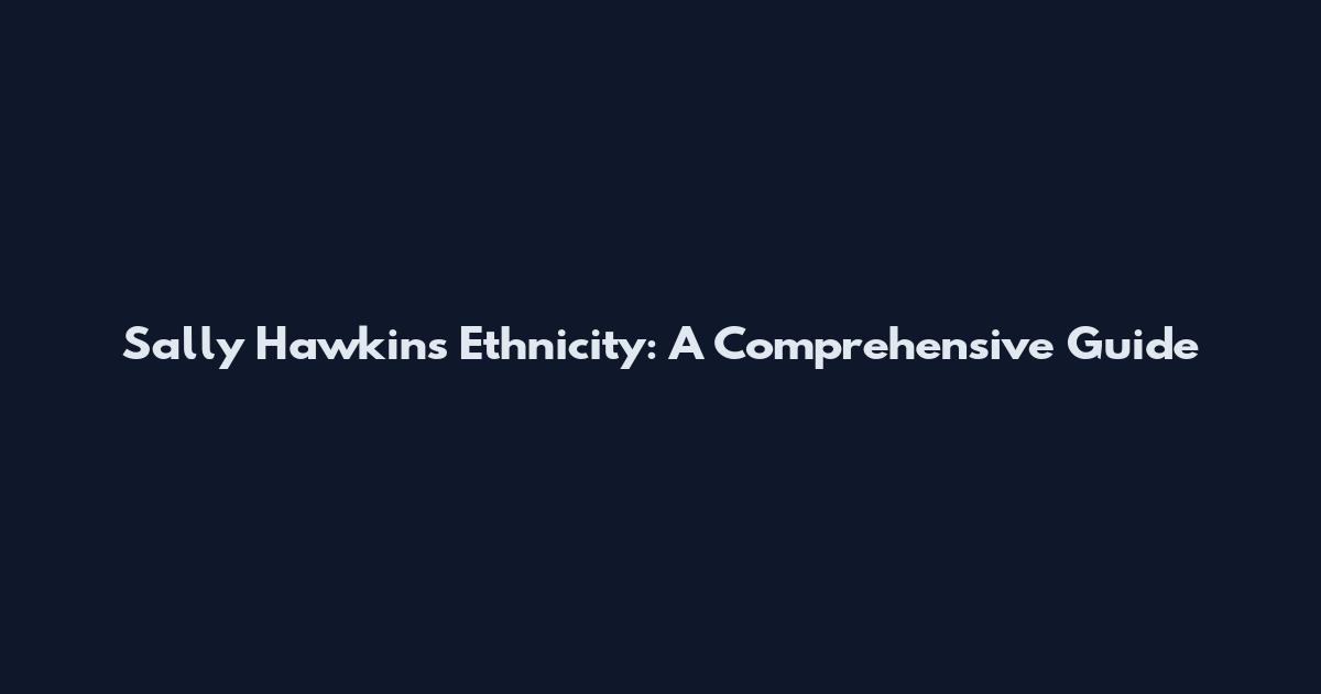 Sally Hawkins Ethnicity: A Comprehensive Guide