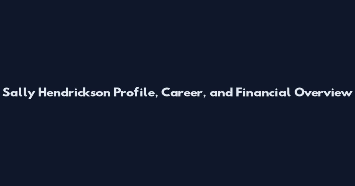 Sally Hendrickson Profile, Career, and Financial Overview