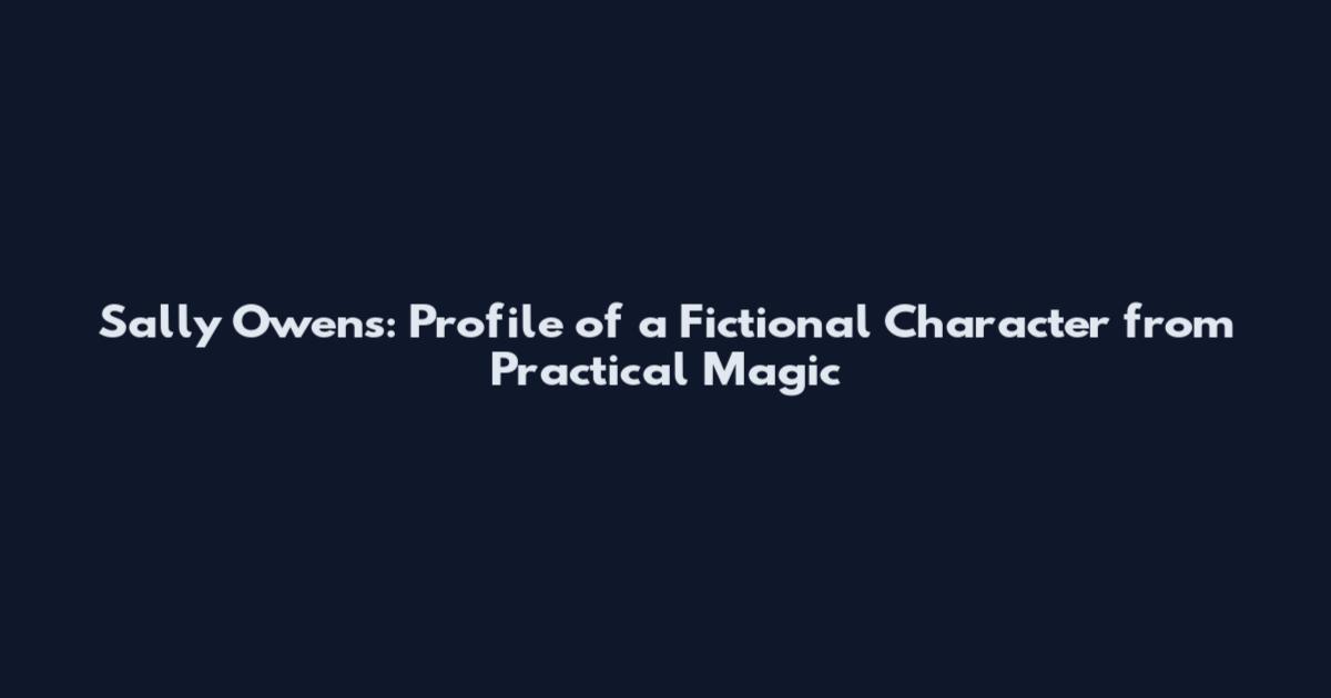 Sally Owens: Profile of a Fictional Character from Practical Magic