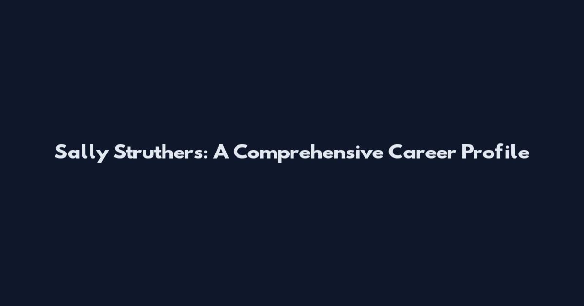 Sally Struthers: A Comprehensive Career Profile