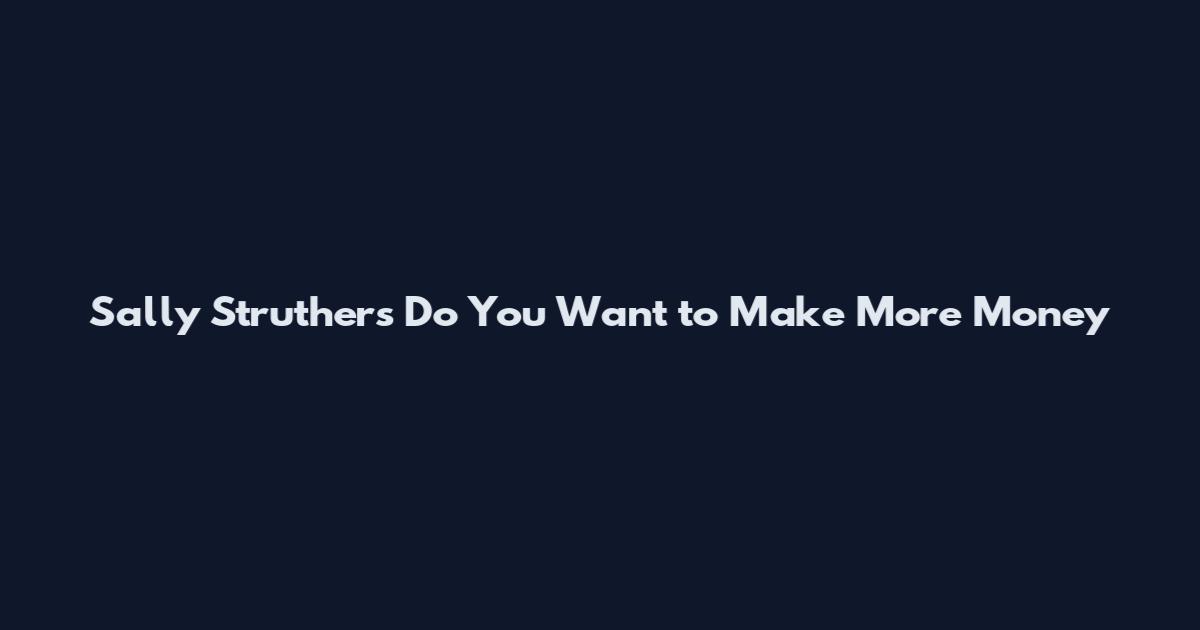 Sally Struthers Do You Want to Make More Money
