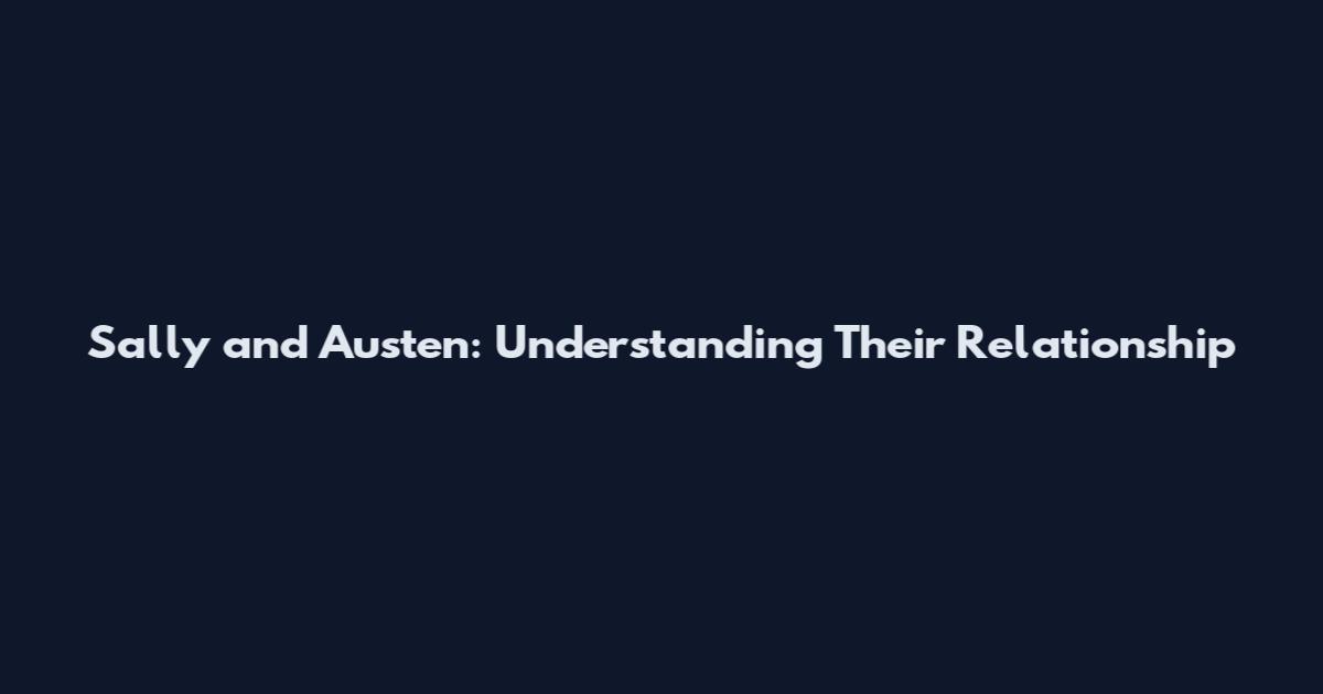 Sally and Austen: Understanding Their Relationship