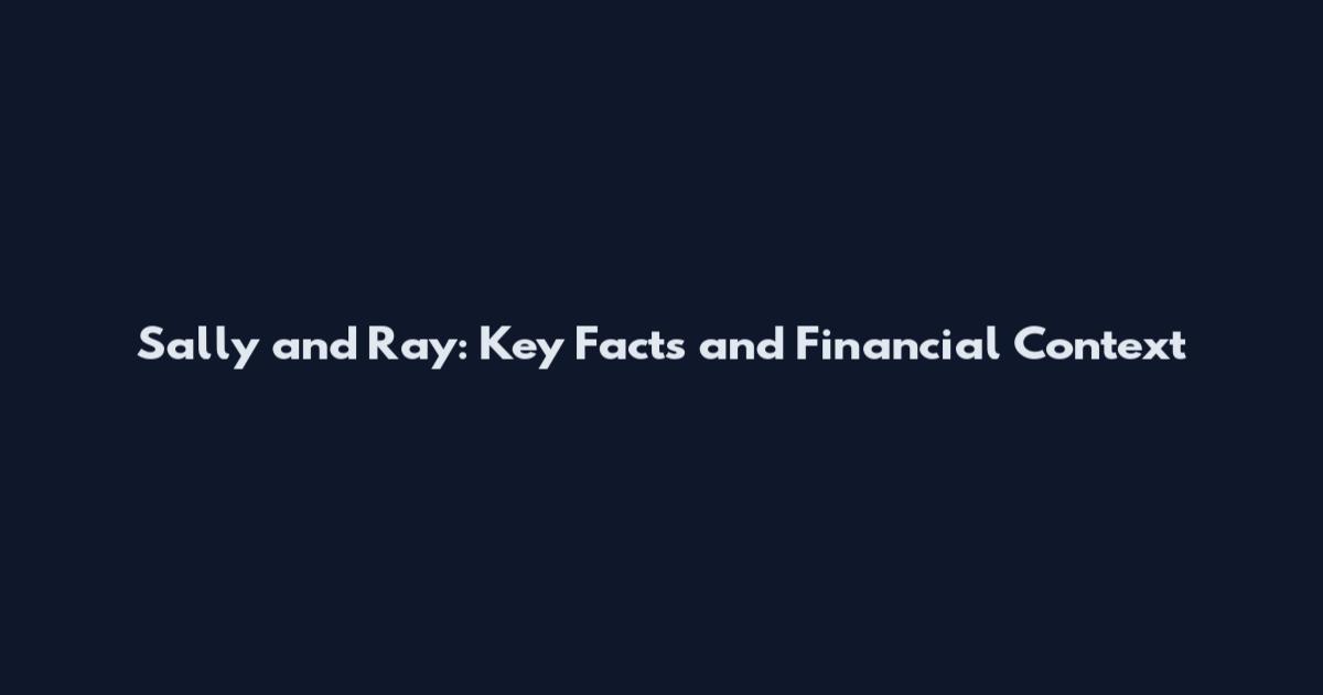 Sally and Ray: Key Facts and Financial Context