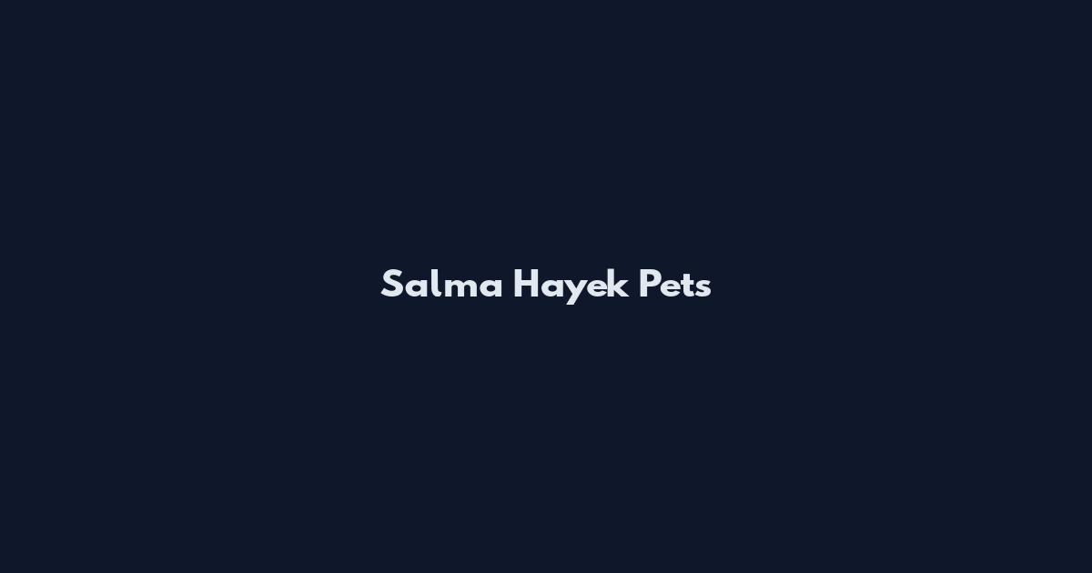 Salma Hayek Pets