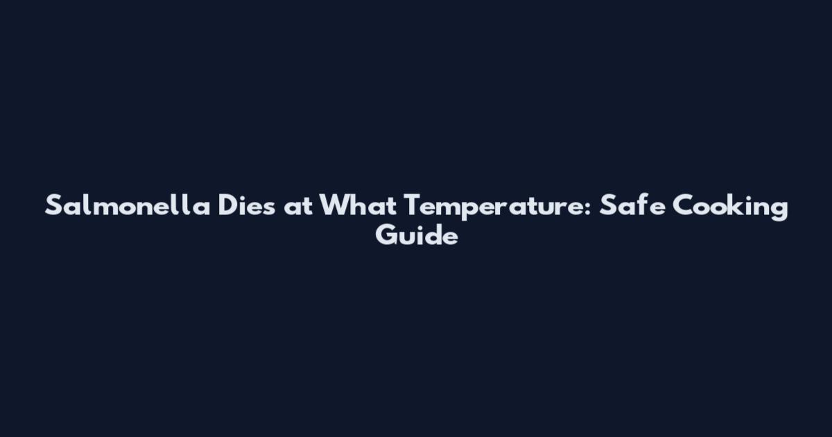Salmonella Dies at What Temperature: Safe Cooking Guide