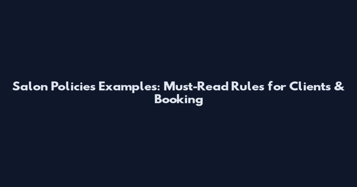 Salon Policies Examples: Must-Read Rules for Clients & Booking