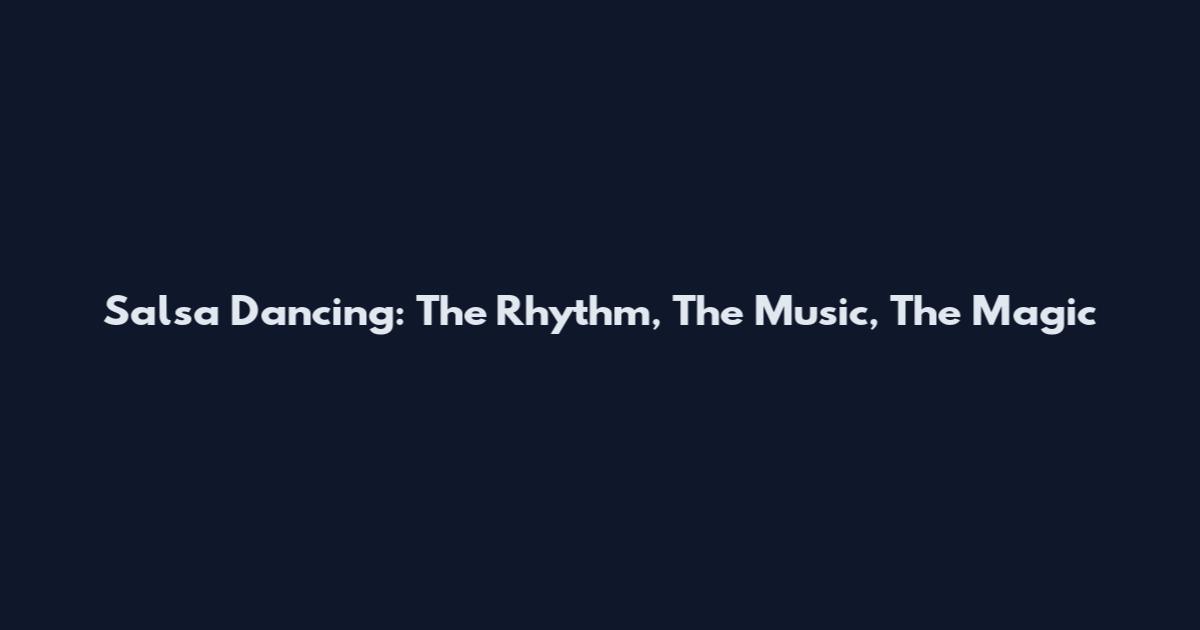 Salsa Dancing: The Rhythm, The Music, The Magic