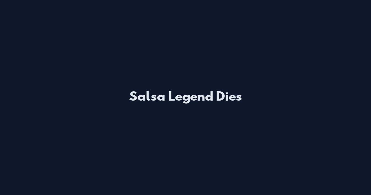 Salsa Legend Dies