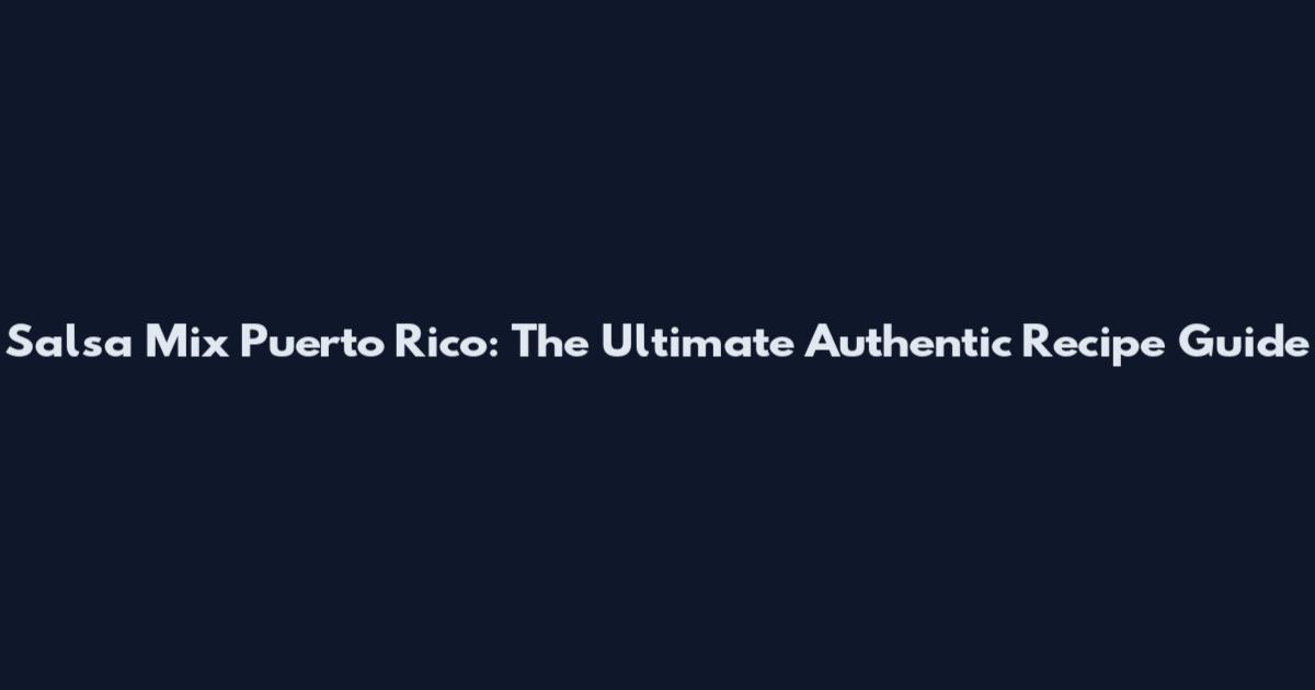 Salsa Mix Puerto Rico: The Ultimate Authentic Recipe Guide