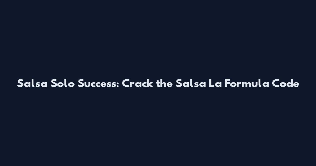 Salsa Solo Success: Crack the Salsa La Formula Code