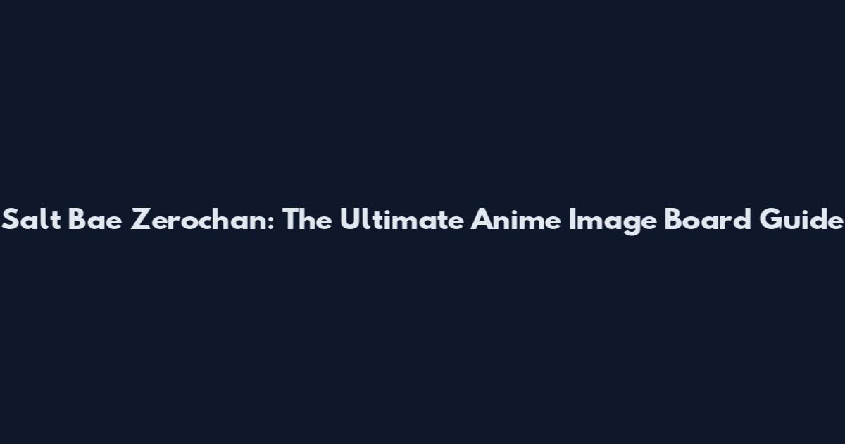 Salt Bae Zerochan: The Ultimate Anime Image Board Guide