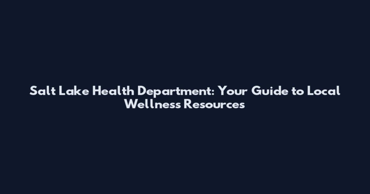 Salt Lake Health Department: Your Guide to Local Wellness Resources