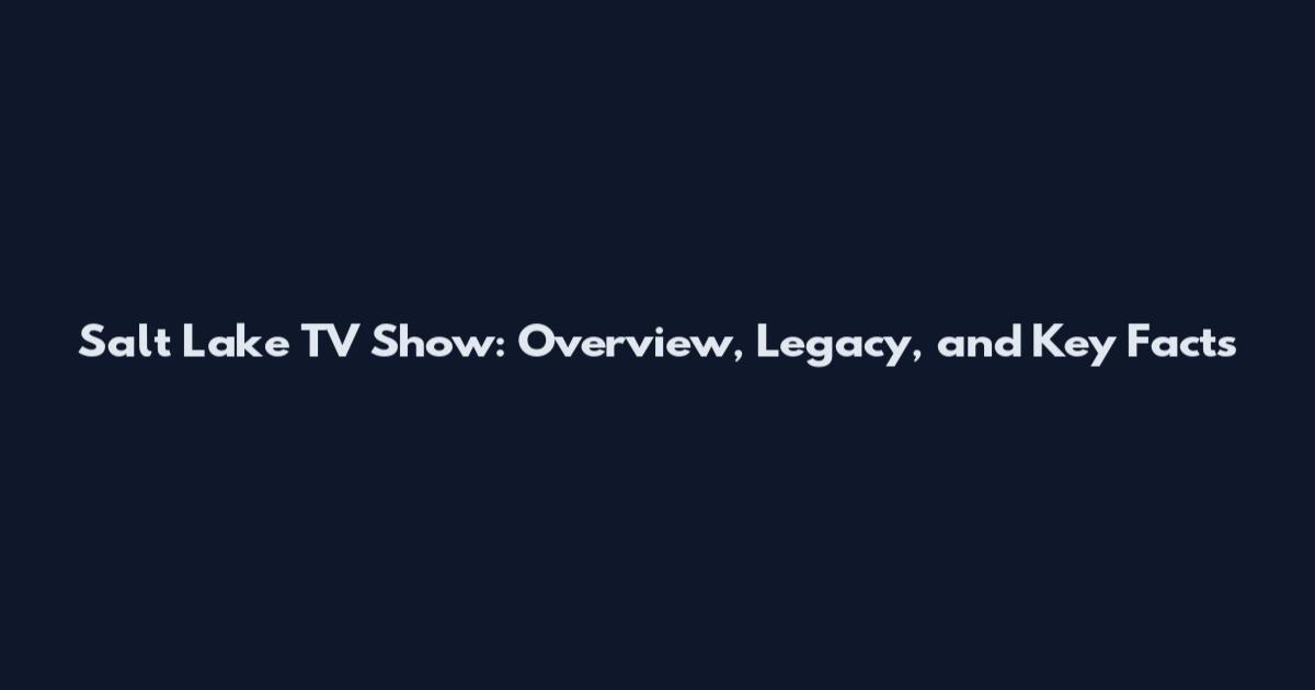 Salt Lake TV Show: Overview, Legacy, and Key Facts