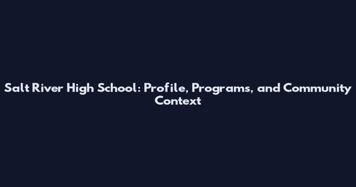 Salt River High School: Profile, Programs, and Community Context