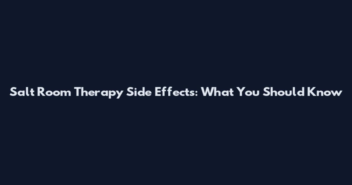 Salt Room Therapy Side Effects: What You Should Know