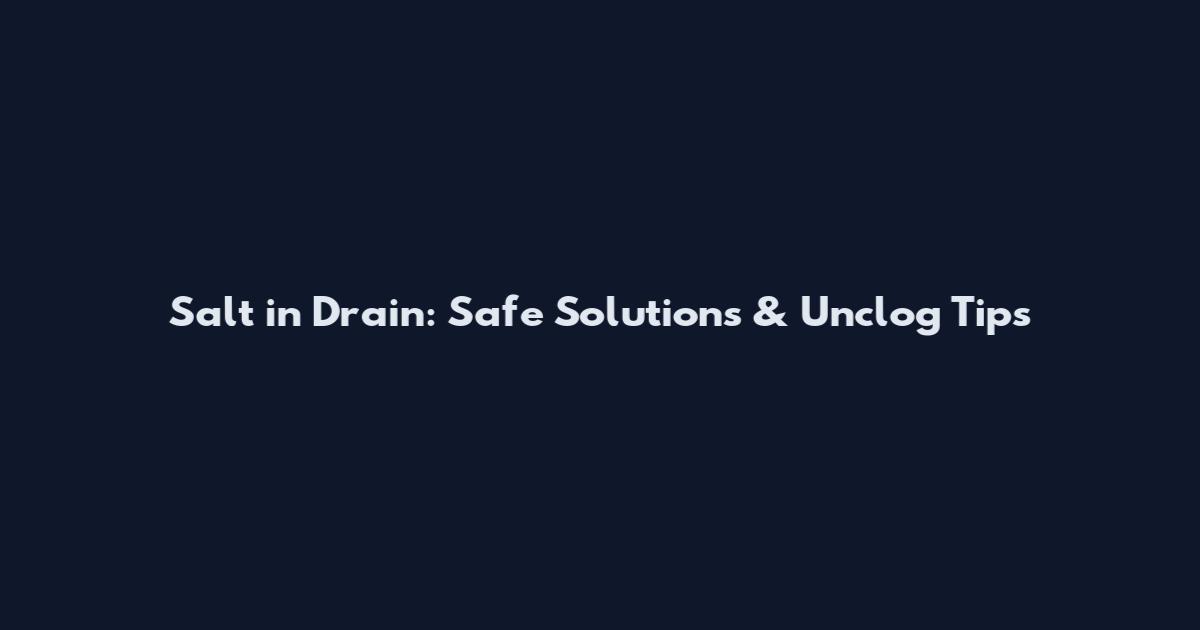 Salt in Drain: Safe Solutions & Unclog Tips