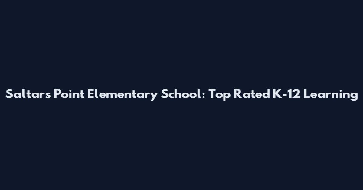 Saltars Point Elementary School: Top Rated K-12 Learning