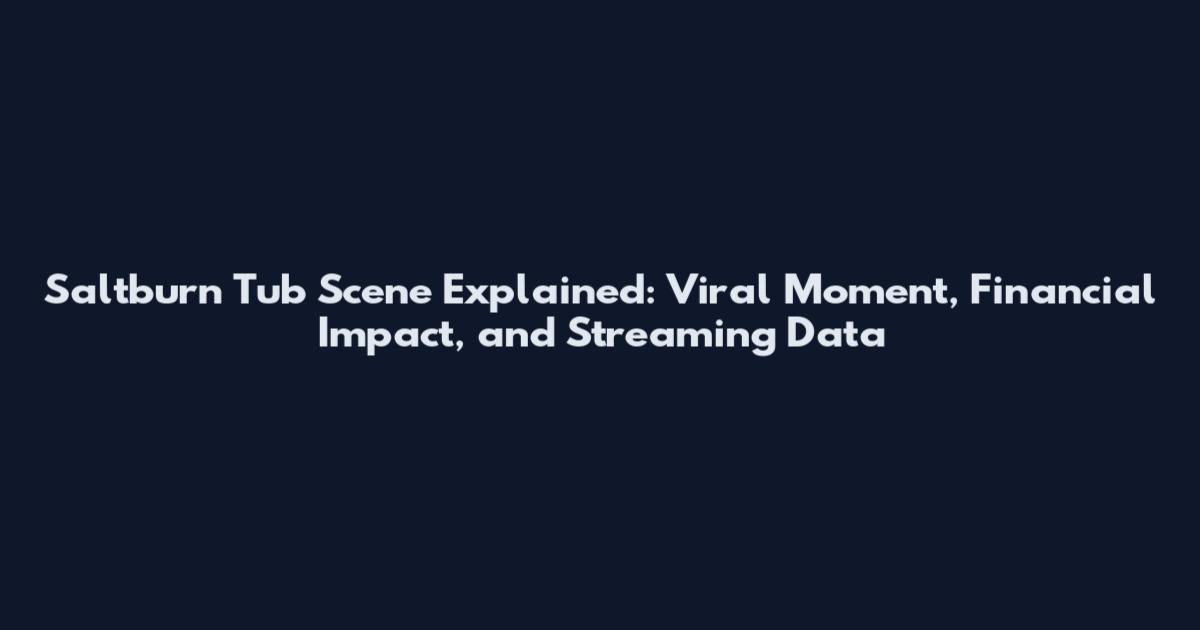 Saltburn Tub Scene Explained: Viral Moment, Financial Impact, and Streaming Data