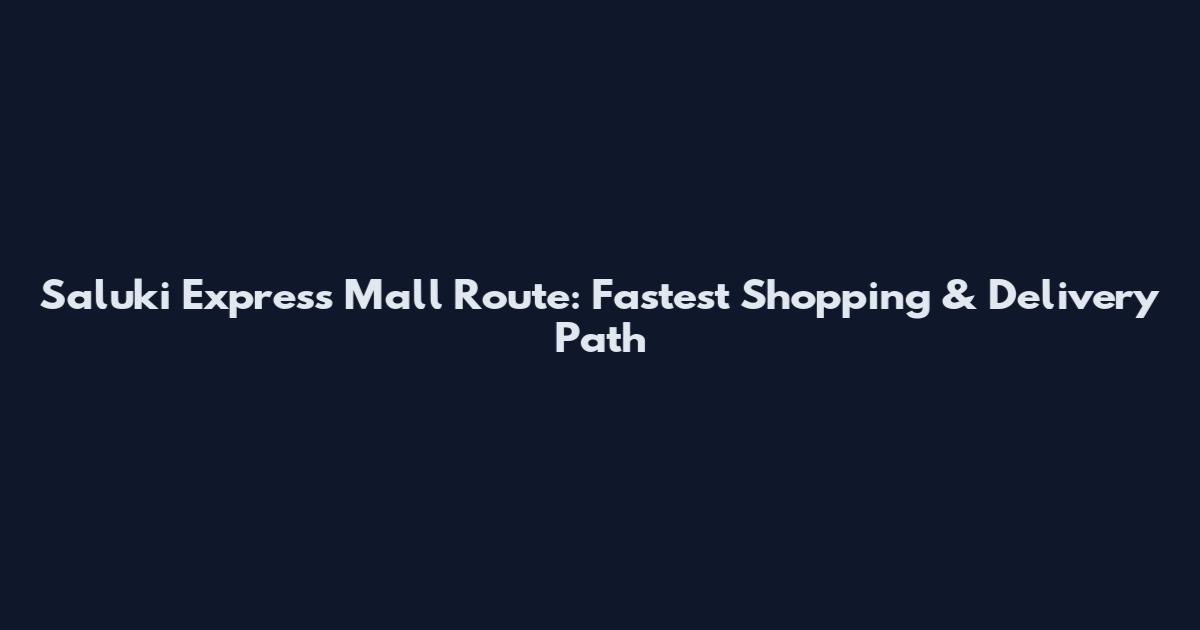 Saluki Express Mall Route: Fastest Shopping & Delivery Path