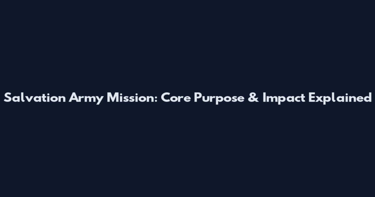 Salvation Army Mission: Core Purpose & Impact Explained