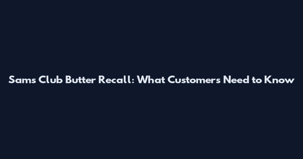 Sam's Club Butter Recall: What Customers Need to Know