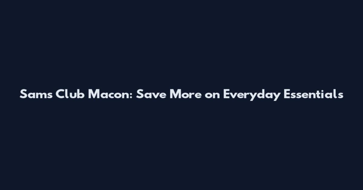 Sam's Club Macon: Save More on Everyday Essentials