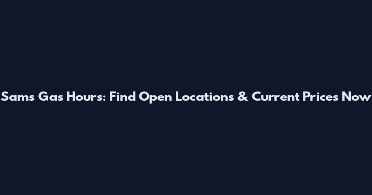 Sam's Gas Hours: Find Open Locations & Current Prices Now