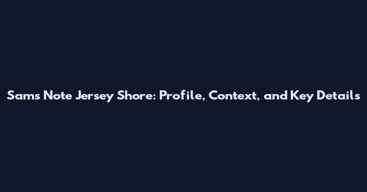 Sam's Note Jersey Shore: Profile, Context, and Key Details