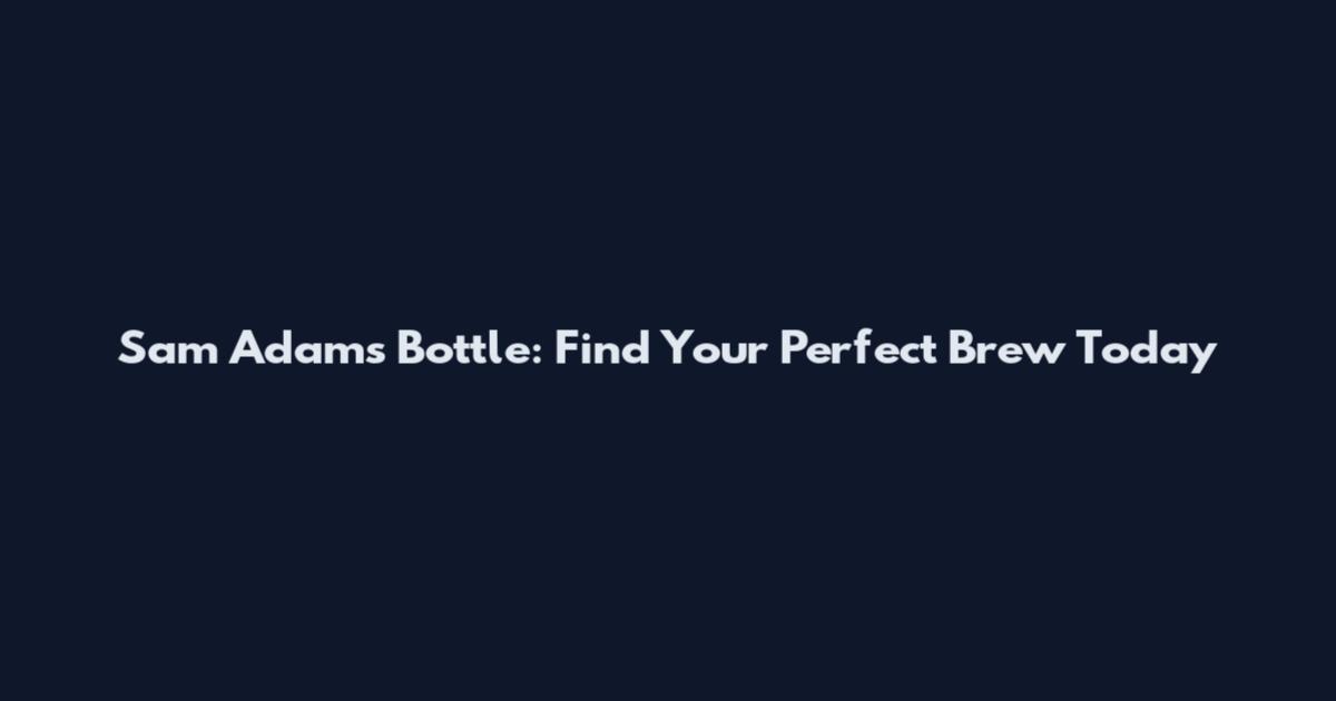 Sam Adams Bottle: Find Your Perfect Brew Today