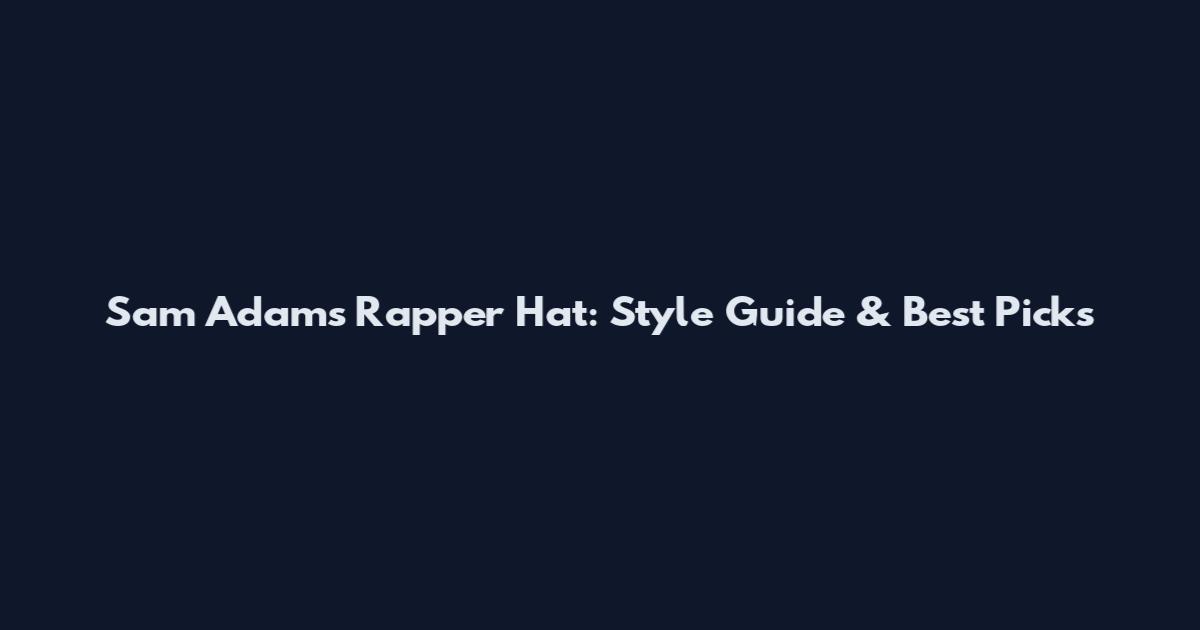 Sam Adams Rapper Hat: Style Guide & Best Picks