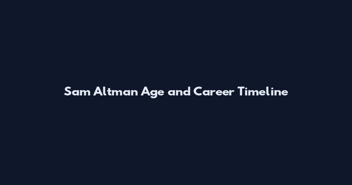 Sam Altman Age and Career Timeline