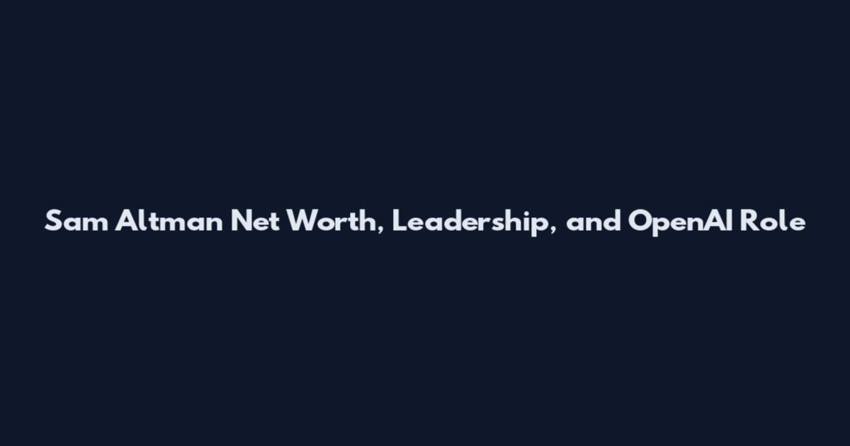 Sam Altman Net Worth, Leadership, and OpenAI Role