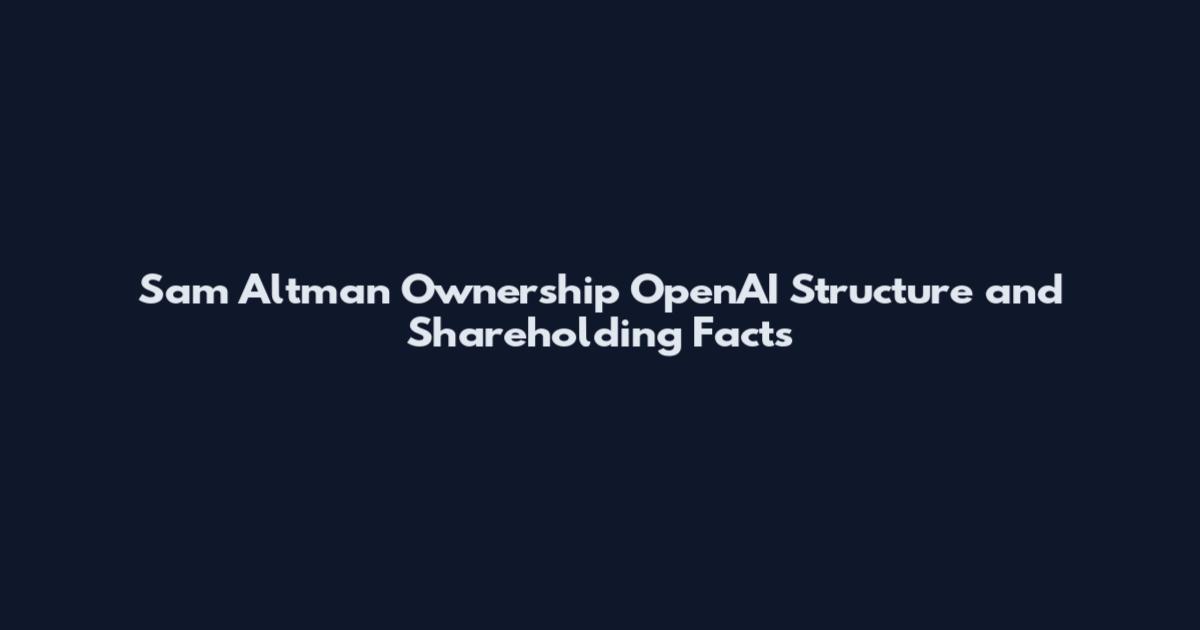 Sam Altman Ownership OpenAI Structure and Shareholding Facts