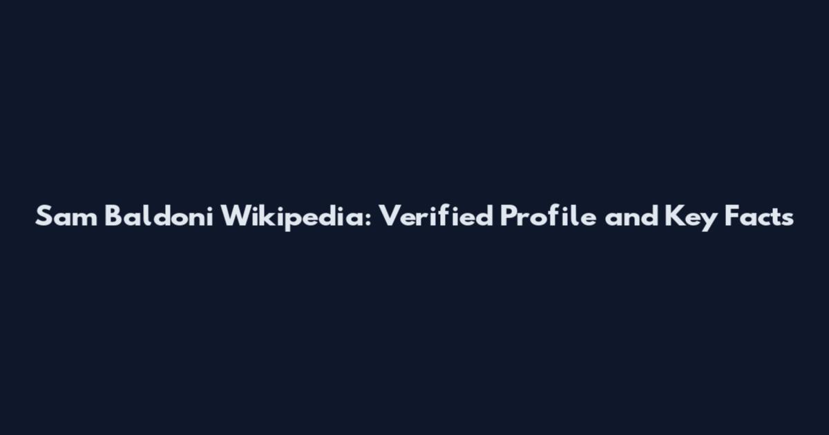 Sam Baldoni Wikipedia: Verified Profile and Key Facts