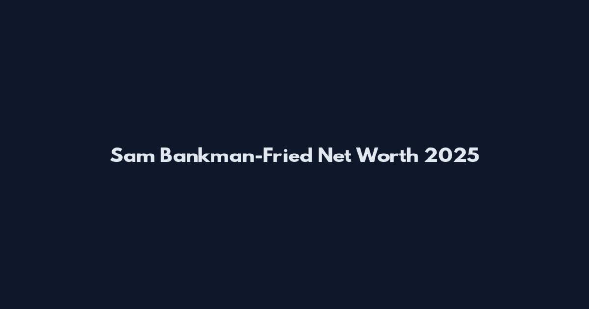 Sam Bankman-Fried Net Worth 2025