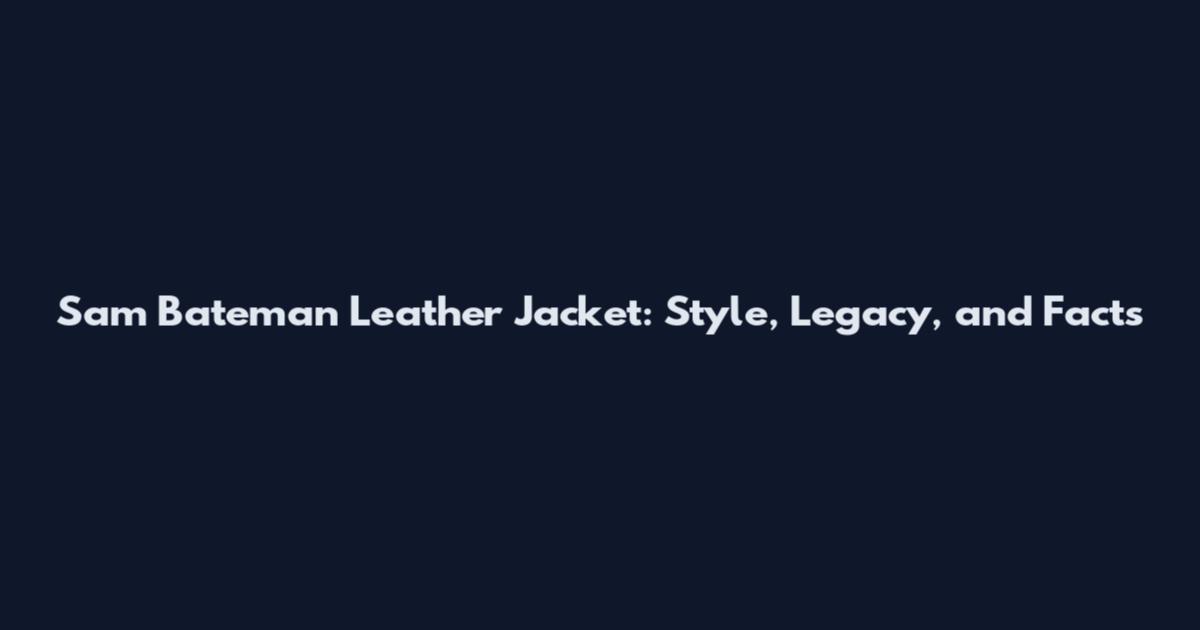 Sam Bateman Leather Jacket: Style, Legacy, and Facts