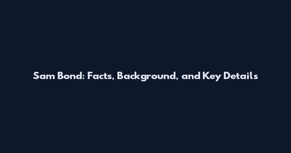 Sam Bond: Facts, Background, and Key Details