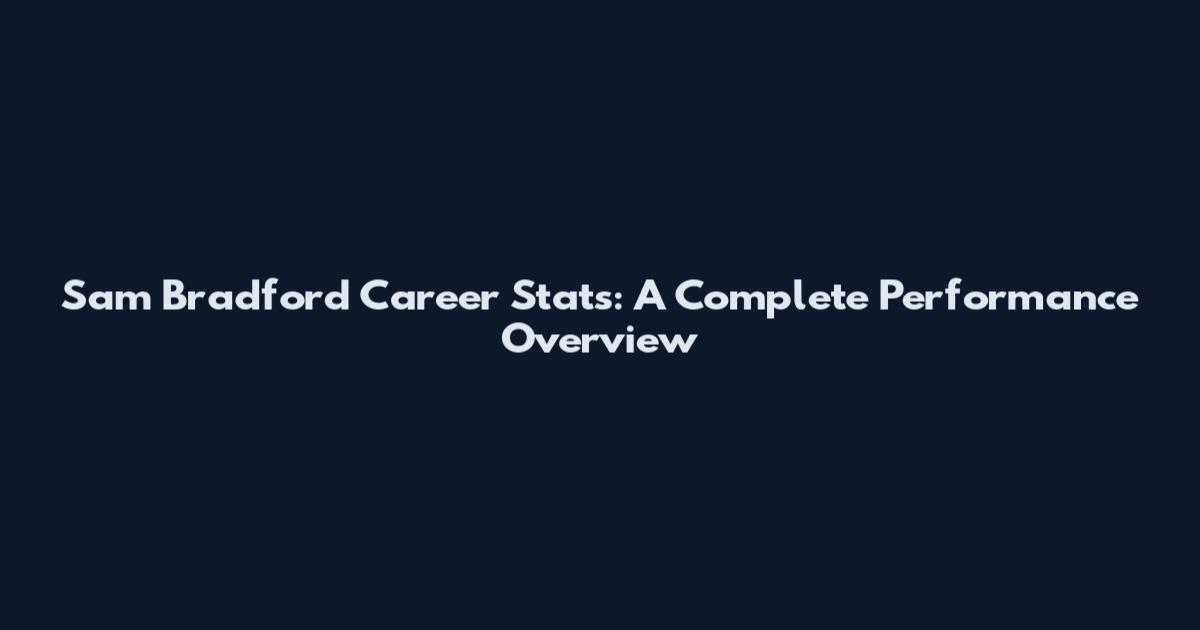 Sam Bradford Career Stats: A Complete Performance Overview