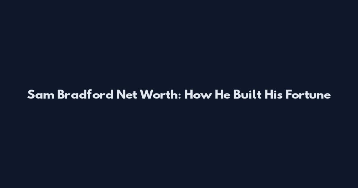 Sam Bradford Net Worth: How He Built His Fortune