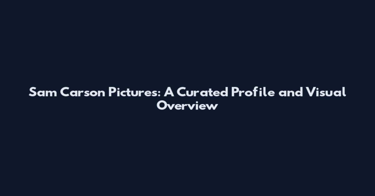 Sam Carson Pictures: A Curated Profile and Visual Overview
