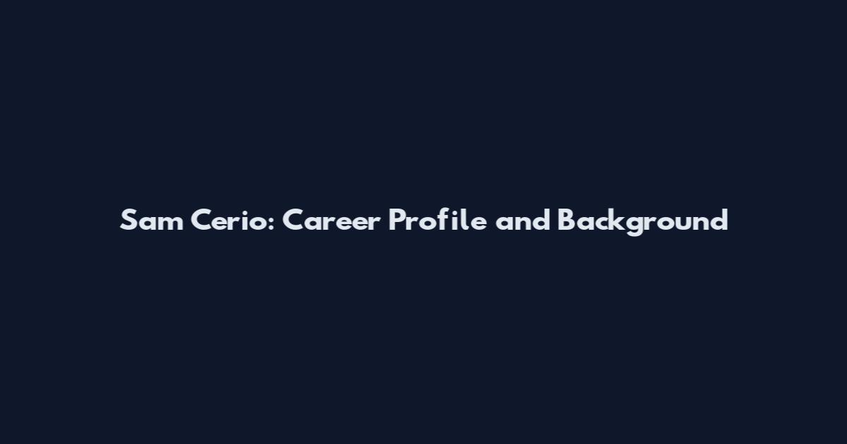 Sam Cerio: Career Profile and Background