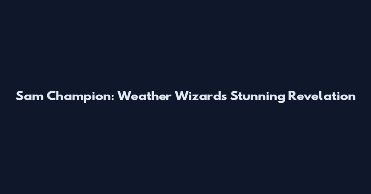 Sam Champion: Weather Wizard's Stunning Revelation