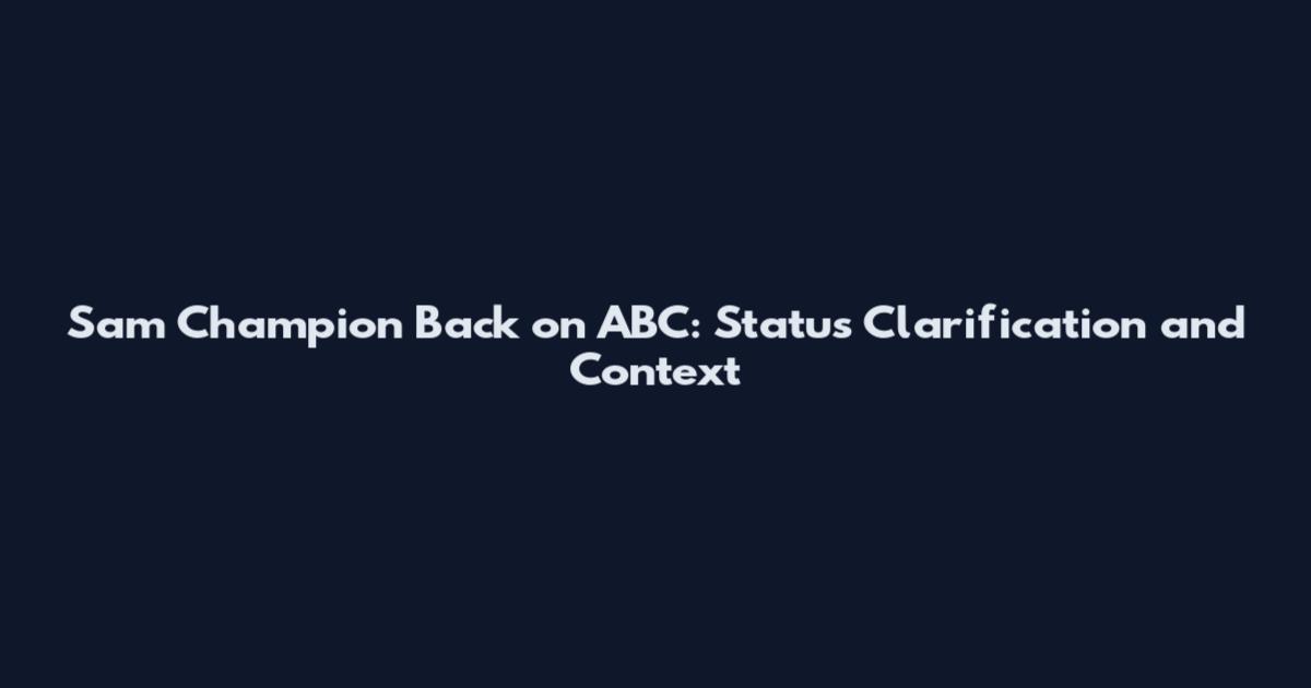 Sam Champion Back on ABC: Status Clarification and Context