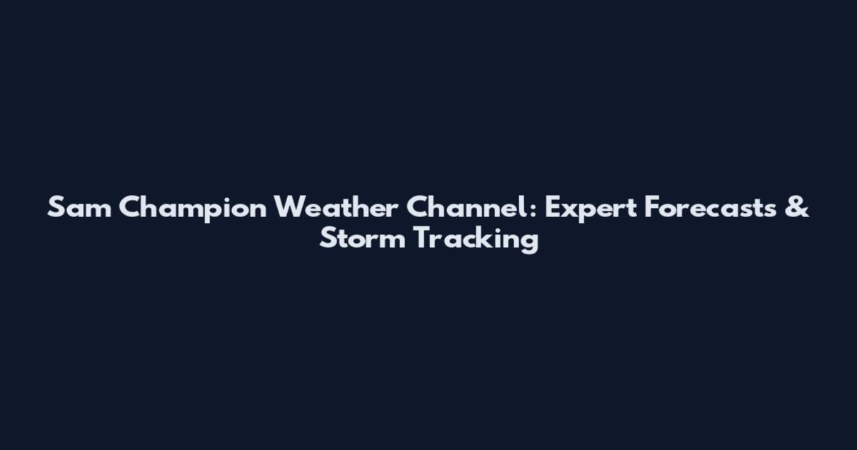 Sam Champion Weather Channel: Expert Forecasts & Storm Tracking