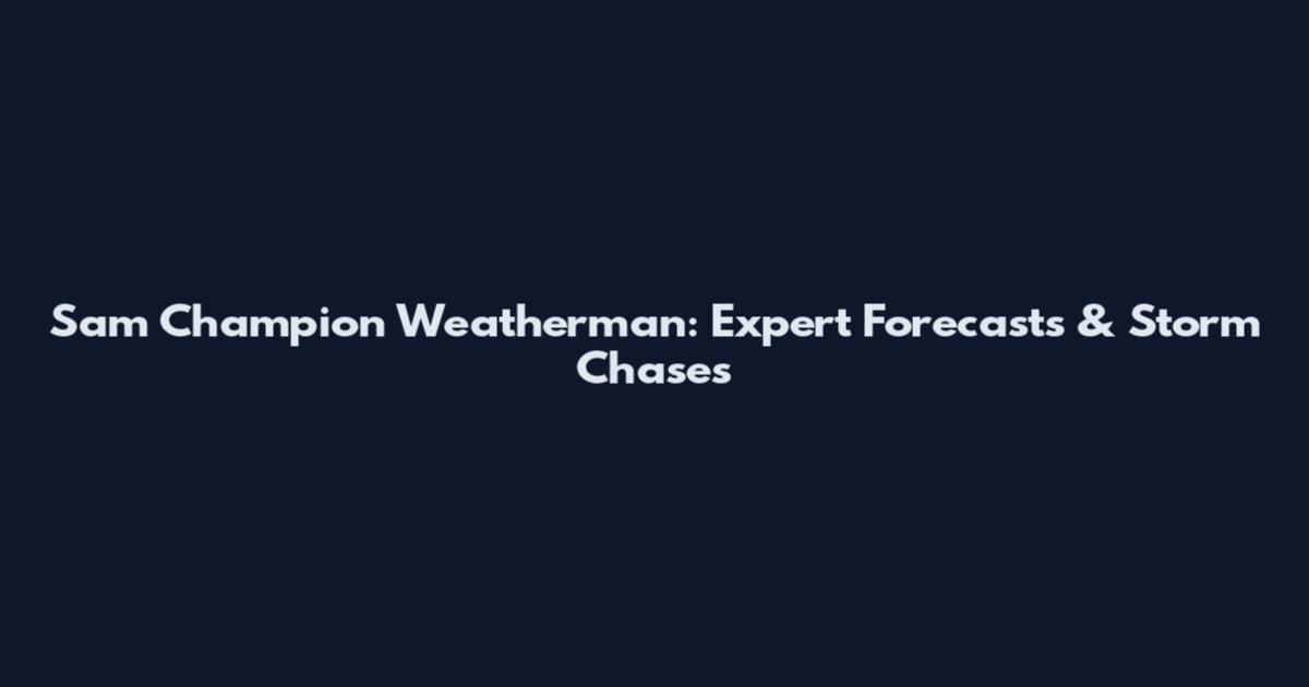 Sam Champion Weatherman: Expert Forecasts & Storm Chases